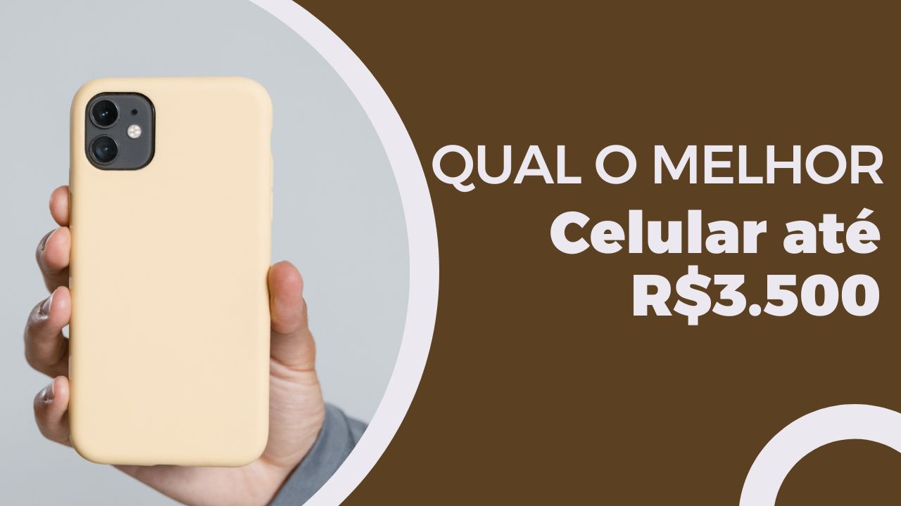 Qual o melhor celular até R$ 3.500