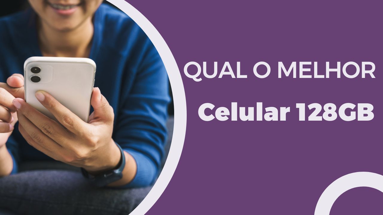 Qual o melhor celular 128GB