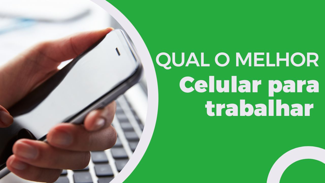 Qual o melhor celular para trabalhar